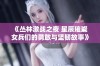 《丛林激战之夜 星辰璀璨 女兵们的勇敢与坚韧故事》