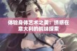 体验身体艺术之美：绣感在意大利的韵味探索