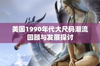 美国1990年代大尺码潮流回顾与发展探讨