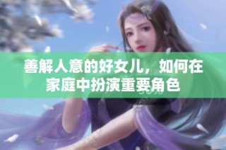 善解人意的好女儿，如何在家庭中扮演重要角色