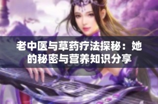 老中医与草药疗法探秘：她的秘密与营养知识分享