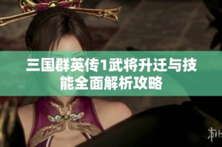 三国群英传1武将升迁与技能全面解析攻略