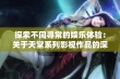 探索不同寻常的娱乐体验：关于天堂系列影视作品的深度解析