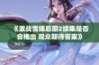 《激战雪姨后厨2续集是否会推出 观众期待答案》