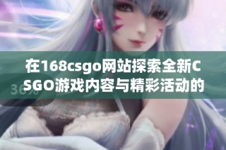 在168csgo网站探索全新CSGO游戏内容与精彩活动的乐趣