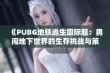 《PUBG地铁逃生国际服：勇闯地下世界的生存挑战与策略》