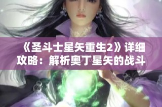 《圣斗士星矢重生2》详细攻略：解析奥丁星矢的战斗技巧与策略