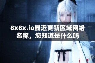 8x8x.io最近更新区域网络名称，您知道是什么吗