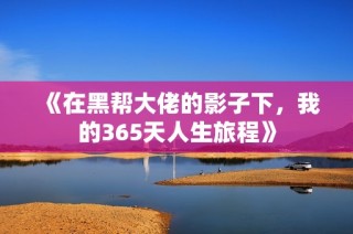 《在黑帮大佬的影子下，我的365天人生旅程》