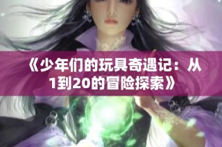 《少年们的玩具奇遇记：从1到20的冒险探索》