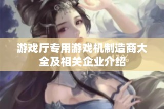 游戏厅专用游戏机制造商大全及相关企业介绍