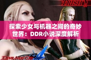 探索少女与机器之间的奇妙世界：DDR小说深度解析