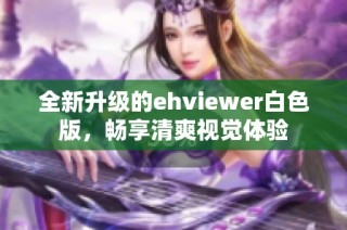 全新升级的ehviewer白色版，畅享清爽视觉体验