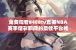 免费观看8488tv直播NBA赛事精彩瞬间的最佳平台推荐