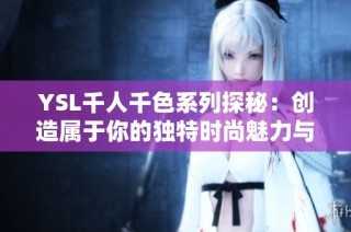 YSL千人千色系列探秘：创造属于你的独特时尚魅力与风格