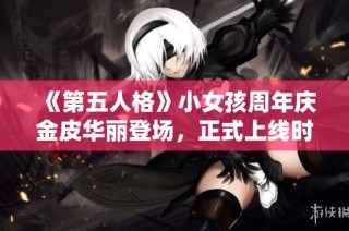 《第五人格》小女孩周年庆金皮华丽登场，正式上线时间揭晓