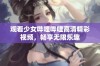 观看少女哔哩哔哩高清精彩视频，畅享无限乐趣