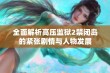 全面解析高压监狱2禁闭岛的紧张剧情与人物发展