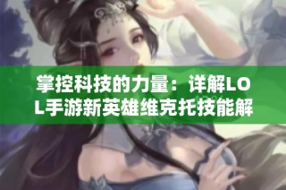 掌控科技的力量：详解LOL手游新英雄维克托技能解析