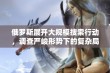 俄罗斯展开大规模搜索行动，调查严峻形势下的复杂局势