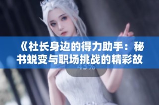 《社长身边的得力助手：秘书蜕变与职场挑战的精彩故事》