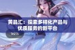 黄品汇：探索多样化产品与优质服务的新平台