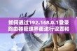 如何通过192.168.0.1登录路由器管理界面进行设置和管理操作