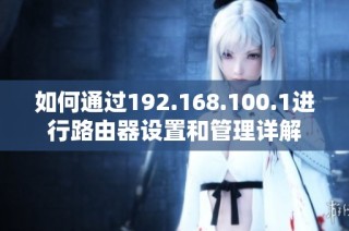 如何通过192.168.100.1进行路由器设置和管理详解