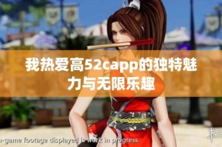 我热爱高52capp的独特魅力与无限乐趣