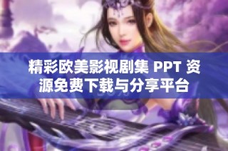 精彩欧美影视剧集 PPT 资源免费下载与分享平台