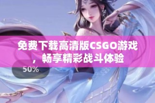 免费下载高清版CSGO游戏，畅享精彩战斗体验