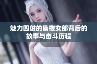 魅力四射的售楼女郎背后的故事与奋斗历程