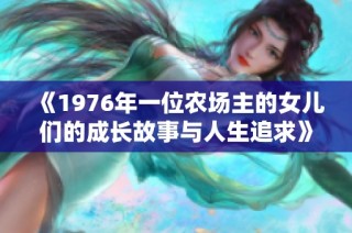 《1976年一位农场主的女儿们的成长故事与人生追求》
