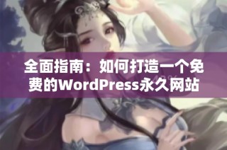 全面指南：如何打造一个免费的WordPress永久网站教程