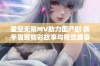 星空无限MV助力国产剧 携手展现精彩故事与视觉盛宴