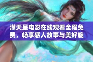 满天星电影在线观看全程免费，畅享感人故事与美好旋律