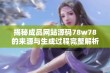 揭秘成品网站源码78w78的来源与生成过程完整解析