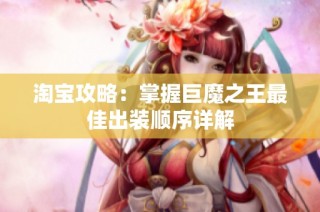 淘宝攻略：掌握巨魔之王最佳出装顺序详解