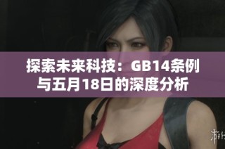 探索未来科技：GB14条例与五月18日的深度分析