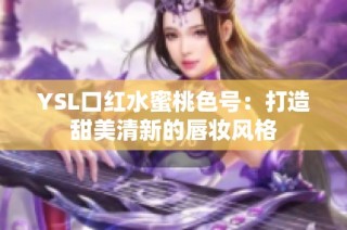 YSL口红水蜜桃色号：打造甜美清新的唇妆风格