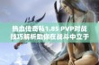 热血传奇私1.85 PVP对战技巧解析助你在战斗中立于不败之地