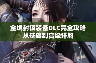 全境封锁装备DLC完全攻略从基础到高级详解