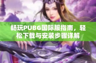 畅玩PUBG国际服指南，轻松下载与安装步骤详解