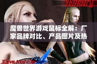 魔兽世界游戏鼠标全解：厂家品牌对比、产品图片及热销推荐指南