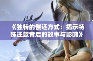 《独特的偿还方式：揭示特殊还款背后的故事与影响》