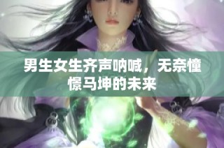 男生女生齐声呐喊，无奈憧憬马坤的未来