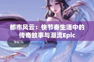 都市风云：快节奏生活中的传奇故事与潮流Epic