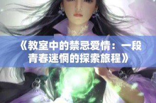 《教室中的禁忌爱情：一段青春迷惘的探索旅程》