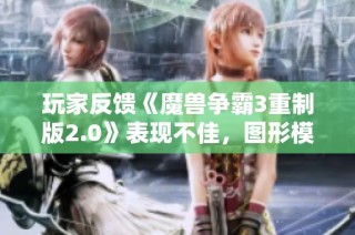 玩家反馈《魔兽争霸3重制版2.0》表现不佳，图形模式如同人工智能升级