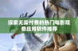 探索无需付费的热门电影观看应用软件推荐